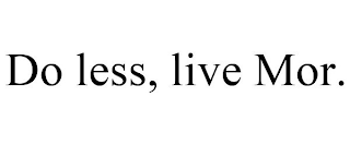 DO LESS, LIVE MOR.