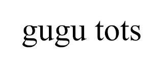 GUGU TOTS