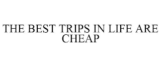 THE BEST TRIPS IN LIFE ARE CHEAP