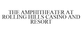 THE AMPHITHEATER AT ROLLING HILLS CASINO AND RESORT