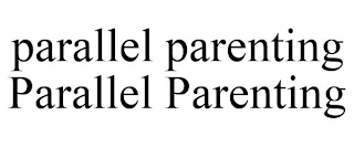 PARALLEL PARENTING PARALLEL PARENTING