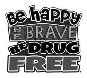 BE HAPPY. BE BRAVE. BE DRUG FREE.