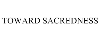 TOWARD SACREDNESS