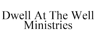 DWELL AT THE WELL MINISTRIES