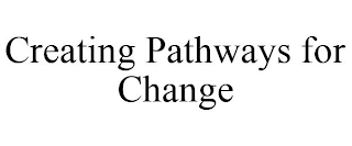 CREATING PATHWAYS FOR CHANGE