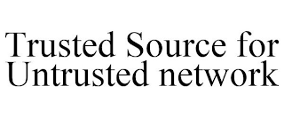 TRUSTED SOURCE FOR UNTRUSTED NETWORK