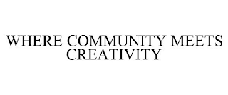 WHERE COMMUNITY MEETS CREATIVITY