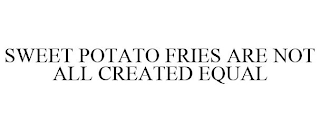 SWEET POTATO FRIES ARE NOT ALL CREATED EQUAL