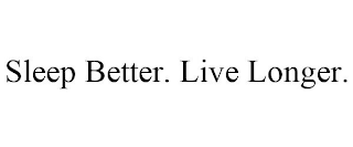 SLEEP BETTER. LIVE LONGER.