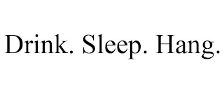 DRINK. SLEEP. HANG.