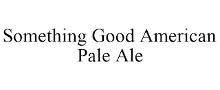 SOMETHING GOOD AMERICAN PALE ALE