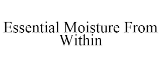 ESSENTIAL MOISTURE FROM WITHIN