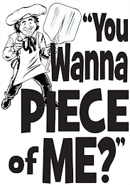 "YOU WANNA PIECE OF ME?"