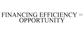 FINANCING EFFICIENCY = OPPORTUNITY