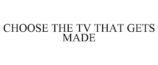 CHOOSE THE TV THAT GETS MADE