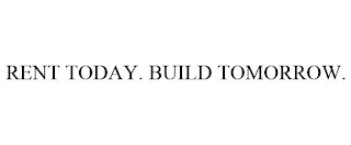 RENT TODAY. BUILD TOMORROW.