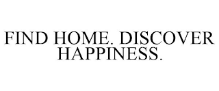 FIND HOME. DISCOVER HAPPINESS.