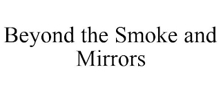 BEYOND THE SMOKE AND MIRRORS