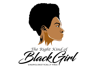 THE RIGHT KIND OF BLACK GIRL UNAPOLOGETICALLY FREE