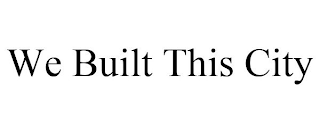 WE BUILT THIS CITY