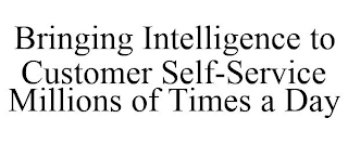 BRINGING INTELLIGENCE TO CUSTOMER SELF-SERVICE MILLIONS OF TIMES A DAY