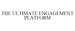 THE ULTIMATE ENGAGEMENT PLATFORM