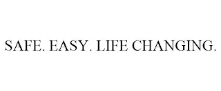 SAFE. EASY. LIFE CHANGING.