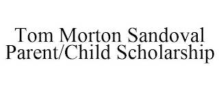 TOM MORTON SANDOVAL PARENT/CHILD SCHOLARSHIP