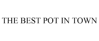 THE BEST POT IN TOWN