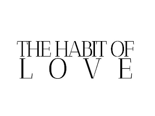 THE HABIT OF LOVE