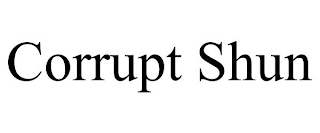 CORRUPT SHUN