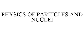 PHYSICS OF PARTICLES AND NUCLEI