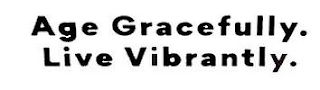 AGE GRACEFULLY. LIVE VIBRANTLY.