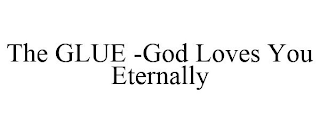 THE GLUE -GOD LOVES YOU ETERNALLY