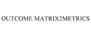 OUTCOME MATRIX2METRICS