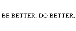 BE BETTER. DO BETTER.