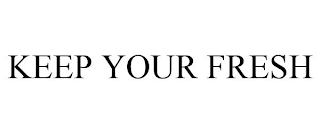 KEEP YOUR FRESH