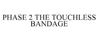 PHASE 2 THE TOUCHLESS BANDAGE