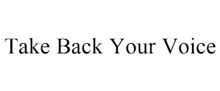 TAKE BACK YOUR VOICE