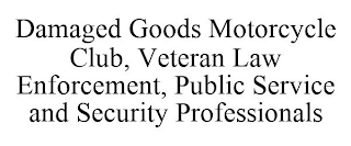 DAMAGED GOODS MOTORCYCLE CLUB, VETERAN LAW ENFORCEMENT, PUBLIC SERVICE AND SECURITY PROFESSIONALS