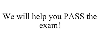 WE WILL HELP YOU PASS THE EXAM!