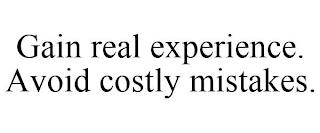 GAIN REAL EXPERIENCE. AVOID COSTLY MISTAKES.