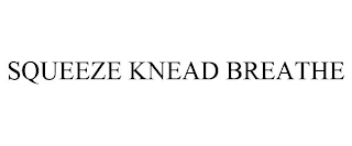 SQUEEZE KNEAD BREATHE