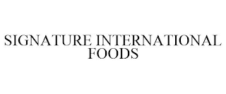 SIGNATURE INTERNATIONAL FOODS