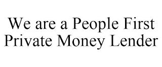 WE ARE A PEOPLE FIRST PRIVATE MONEY LENDER