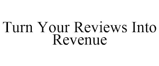 TURN YOUR REVIEWS INTO REVENUE