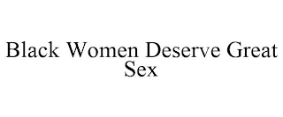 BLACK WOMEN DESERVE GREAT SEX