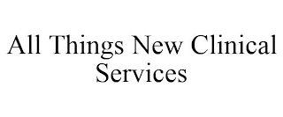 ALL THINGS NEW CLINICAL SERVICES