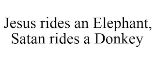 JESUS RIDES AN ELEPHANT, SATAN RIDES A DONKEY