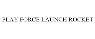 PLAY FORCE LAUNCH ROCKET